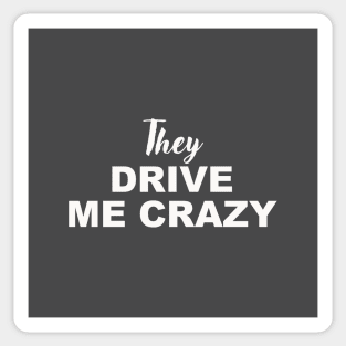 THEY DRIVE ME CRAZY Sticker